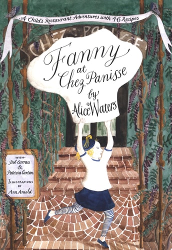 Fanny at Chez Panisse A Child's Restaurant Adventures with 46 Recipes