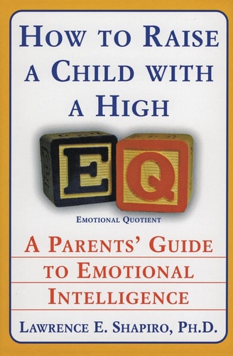How to Raise a Child with a High EQ: A Parents' Guide to Emotional Intelligence