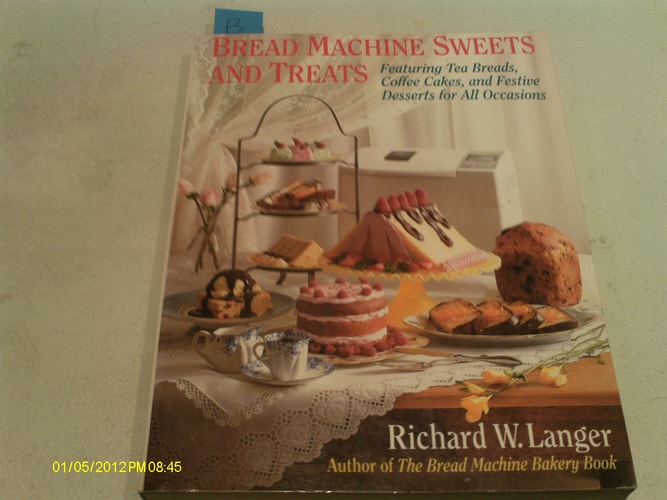 Bread Machine Sweets and Treats: Featuring Tea Breads, Coffee Cakes, and Festive Desserts for All Occasions