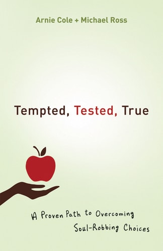 Tempted, Tested, True A Proven Path to Overcoming Soul-Robbing Choices