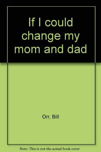 If I could change my mom and dad