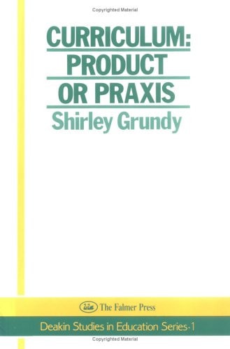 Curriculum: Product Or Praxis? (Deakin Studies in Education Series:1)