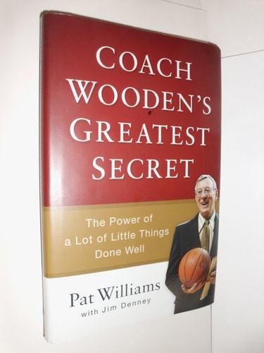 Coach Wooden's Greatest Secret: The Power of a Lot of Little Things Done Well