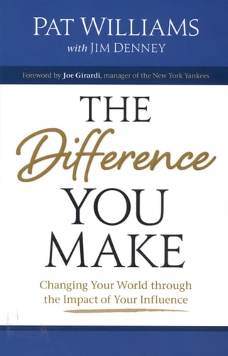 The Difference You Make: Changing Your World Through The Impact Of Your Influence