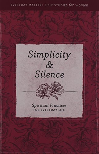 Simplicity and Silence: Spiritual Practices for Everyday Life (Everyday Matters Bible Studies for Women)