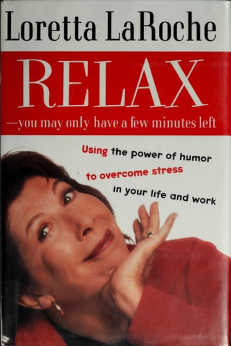 Relax - You May Only Have a Few Minutes Left: Using the power of humor to overcome stress in your life and work