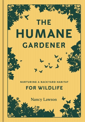 The Humane Gardener Nurturing a Backyard Habitat for Wildlife (how to create a sustainable and ethical garden that promotes native wildlife, plants, and biodiversity)