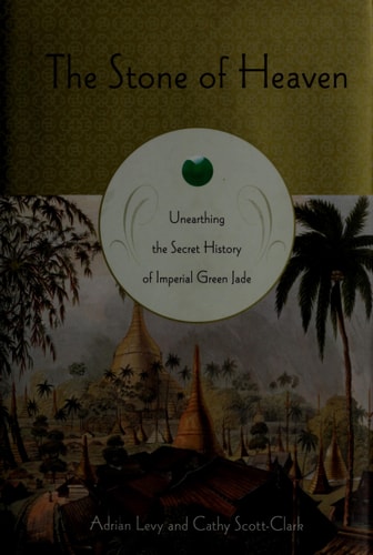 The Stone of Heaven Unearthing the Secret History of Imperial Green Jade