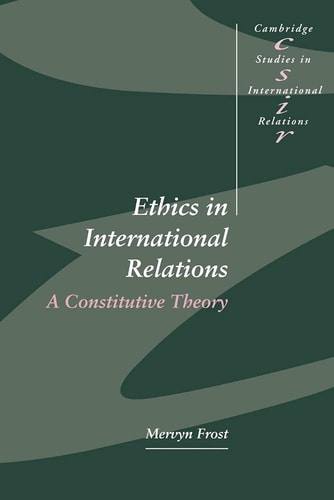 Ethics in International Relations: A Constitutive Theory (Cambridge Studies in International Relations)