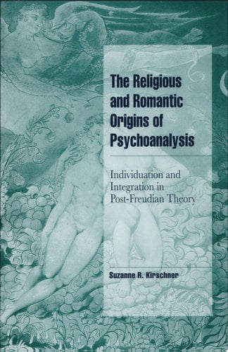 The Religious and Romantic Origins of Psychoanalysis: Individuation and Integration in Post-Freudian Theory (Cambridge Cultural Social Studies)