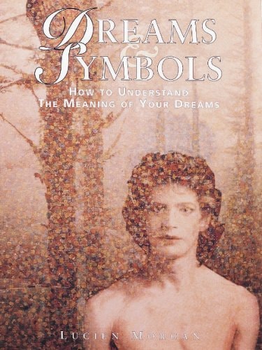 Dreams & Symbols: How to Understand the Meaning of Your Dreams