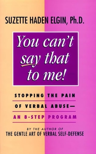 You Can't Say That to Me: Stopping the Pain of Verbal Abuse--An 8- Step Program