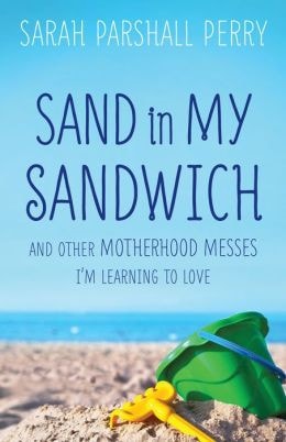 Sand in My Sandwich: And Other Motherhood Messes I'm Learning To Love