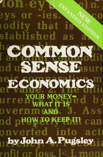 Common Sense Economics: Your money - What It Is and How to Keep It!