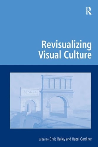 Revisualizing Visual Culture (Digital Research in the Arts and Humanities)