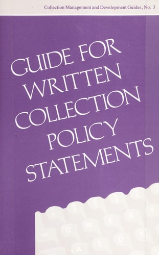 Guide for Written Collection Policy Statements (COLLECTION MANAGEMENT AND DEVELOPMENT GUIDES)