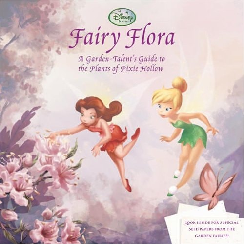 Fairy Flora A Garden-Talent's Guide to the Plants of Pixie Hollow