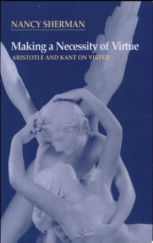 Making a Necessity of Virtue: Aristotle and Kant on Virtue