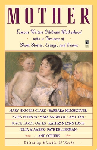 Mother:  Famous Writers Celebrate Motherhood with a Treasury of Short Stories, Essays, and Poems