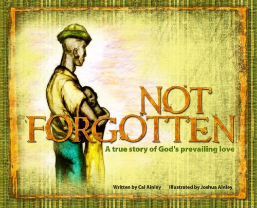 Not Forgotten A True Story of God's Prevailing Love