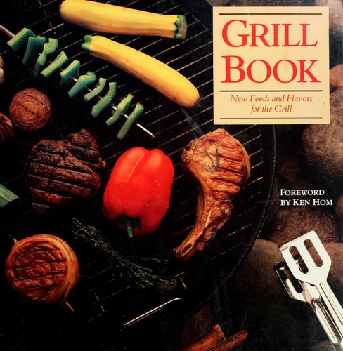 The Grill Book: New Foods and Flavors for the Grill