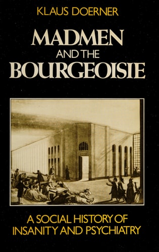 Madmen and the bourgeoisie: A social history of insanity and psychiatry