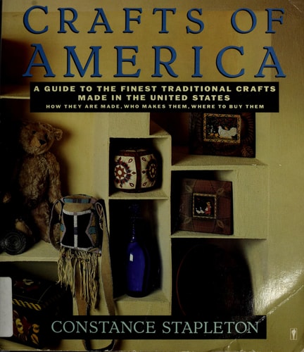 Crafts of America: A Guide to the Finest Traditional Crafts Made in the United States