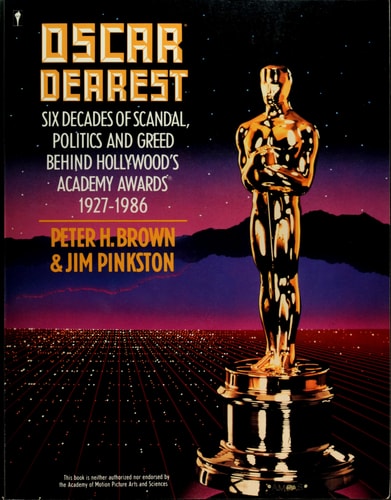 Oscar Dearest: Six Decades of Scandal, Politics and Greed Behind Hollywood's Academy Awards, 1927-1986