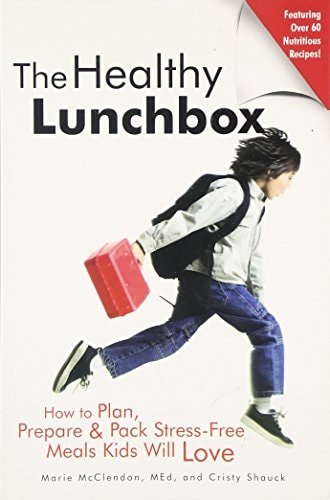 The Healthy Lunchbox: How To Plan, Prepare & Pack Unique Meals Kids Will Love