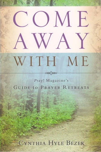 Come Away With Me: Pray! Magazine's Guide to Prayer Retreats