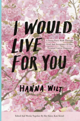 I Would Live For You: A Young Poet’s Walk through Grief and Acceptance of Her Terminal Cancer Diagnosis