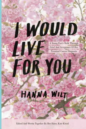 I Would Live For You: A Young Poet’s Walk through Grief and Acceptance of Her Terminal Cancer Diagnosis