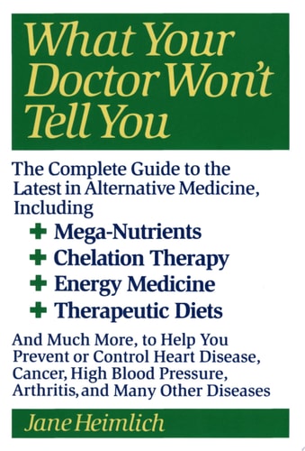 What Your Doctor Won't Tell You : The Complete Guide to the Latest in Alternative Medicine
