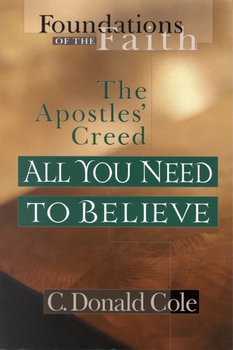 All You Need to Believe: The Apostles' Creed (Foundations of the Faith)