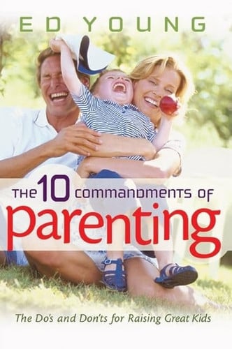 The 10 Commandments of Parenting: The Do's and Don'ts for Raising Great Kids