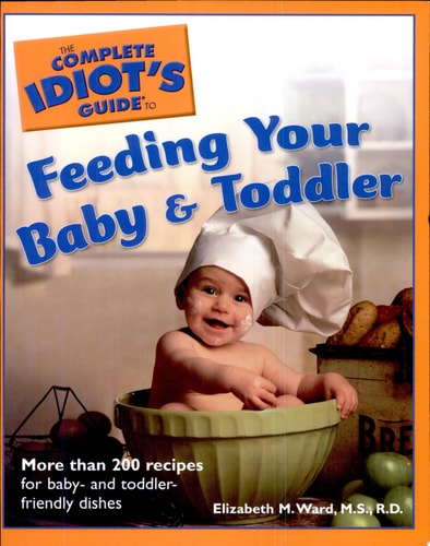 The Complete Idiot's Guide to Feeding your Baby and Toddler