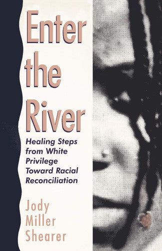 Enter the River: Healing Steps from White Privilege Toward Racial Reconciliation