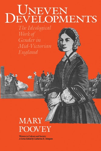Uneven Developments: The Ideological Work of Gender in Mid-Victorian England (Women in Culture and Society)