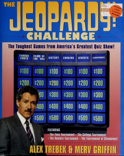The Jeopardy! Challenge: The Toughest Games from America's Greatest Quiz Show!/ Featuring the Teen Tournament, the College Tournament, the Seniors T