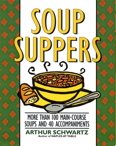 Soup Suppers: More Than 100 Main-Course Soups and 40 Accompaniments
