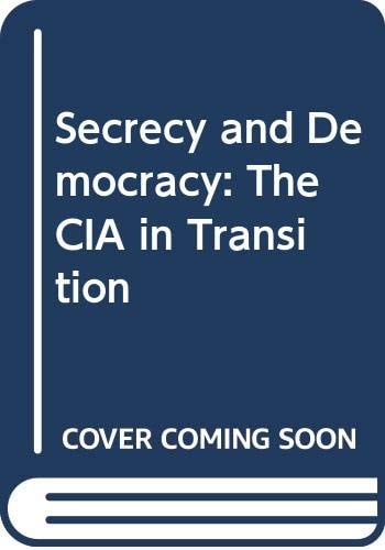 Secrecy and Democracy: The CIA in Transition