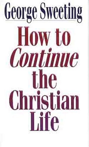 How to Continue the Christian Life: A Step Beyond How to Begin the Christian Life