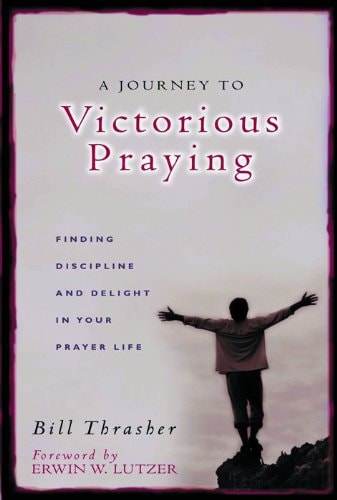 A Journey to Victorious Praying: Finding Discipline and Delight in Your Prayer Life