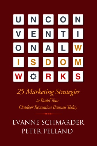 Unconventional Wisdom Works: 25 Marketing Strategies to Build Your Outdoor Recreation Business Today
