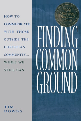 Finding Common Ground: How to Communicate with those Outside the Christian Community...While We Still Can.