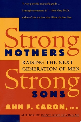 Strong Mothers, Strong Sons: Raising the Next Generation of Men