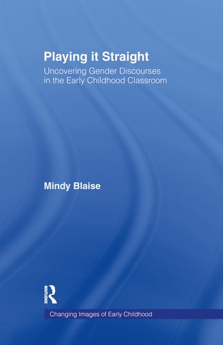 Playing It Straight: Uncovering Gender Discourse in the Early Childhood Classroom (Changing Images of Early Childhood)