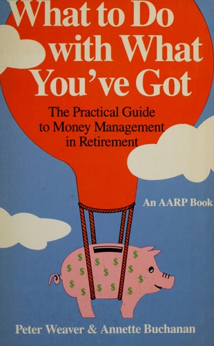 What to Do with What You've Got: The Practical Guide to Money Management in Retirement