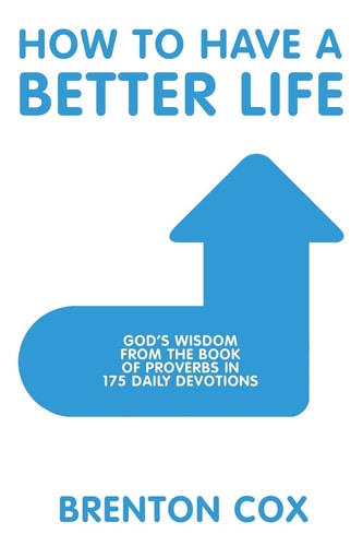 How to Have a Better Life: God’s Wisdom from the Book of Proverbs in 175 Daily Devotions