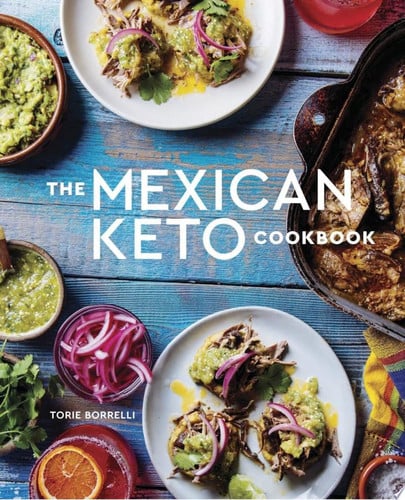 The Mexican Keto Cookbook Authentic, Big-Flavor Recipes for Health and Longevity